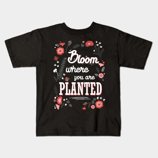 Bloom where you're planted - spring inspiration quote flower Kids T-Shirt by papillon